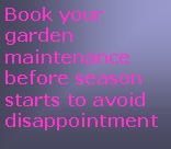 Text Box: Book your garden maintenance before season starts to avoid disappointment